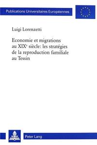 Economie Et Migrations Au Xixe Siècle: Les Stratégies de la Reproduction Familiale Au Tessin