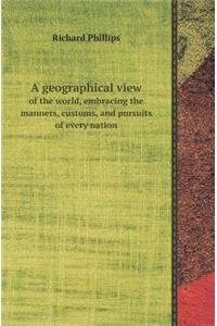 A Geographical View of the World, Embracing the Manners, Customs, and Pursuits of Every Nation