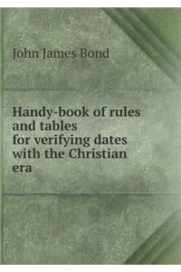 Handy-Book of Rules and Tables for Verifying Dates with the Christian Era