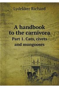 A handbook to the carnivora Part 1. Cats, civets and mungooses