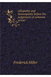 Allopathy and Homeopathy Before the Judgement of Common Sense!