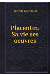 Placentin. Sa vie ses oeuvres