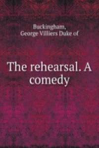 THE REHEARSAL. A COMEDY