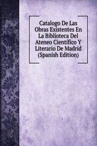 Catalogo De Las Obras Existentes En La Biblioteca Del Ateneo Cientifico Y Literario De Madrid (Spanish Edition)