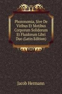 Phoronomia, Sive De Viribus Et Motibus Corporum Solidorum Et Fluidorum Libri Duo (Latin Edition)