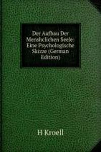 Der Aufbau Der Menshclichen Seele: Eine Psychologische Skizze (German Edition)