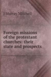 Foreign missions of the protestant churches: their state and prospects