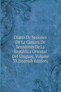 Diario De Sesiones De La Camara De Senadores De La Republica Oriental Del Uruguay, Volume 39 (Spanish Edition)