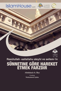 Rasûlullah -sallallahu aleyhi ve sellem-'in SÜNNETINE GÖRE HAREKET ETMEK FARZDIR - The Necessity to Practice The Sunnah of Prophet Muhammad (peace be upon him)