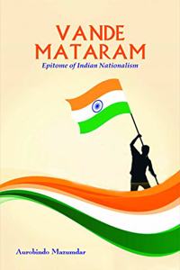 Vande Mataram : Epitome of Indian Nationalism