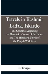 Travels in Kashmir Ladak, Iskardo, the Countries Adjoning the Mountain -Course of the Indus, and The Himalya, North of the Punjab With Map