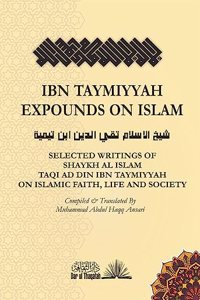 Ibn Taymiyyah Expounds on Islam: Selected Writings of Ibn Taymiyyah on Islamic Faith, Life and Society
