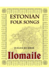Ilomaile. Anthology of Estonian Folk Songs with Translations and Commentary