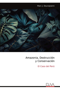 Amazonia, Destrucción y Conservación