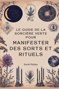 Guide de la Sorcière Verte pour Manifester des Sorts et Rituels