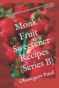 Monk Fruit Sweetener Recipes (Series B)