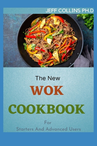 The New WOK COOKBOOK For Starters And Advanced Users