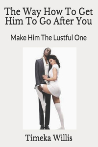 The Way How To Get Him To Go After You