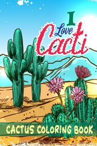 I Love Cacti Cactus Coloring Book: An Excellent Cactus Love Coloring Book, Provides hours of fun, calm, relaxation and stress relief with Super Cute Cactus Drawings