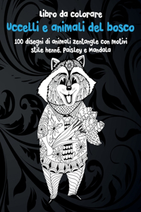 Uccelli e animali del bosco - Libro da colorare - 100 disegni di animali Zentangle con motivi stile henné, Paisley e Mandala