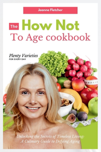 How Not to Age Cookbook