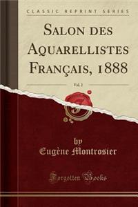 Salon Des Aquarellistes Franï¿½ais, 1888, Vol. 2 (Classic Reprint)