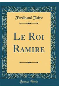 Le Roi Ramire (Classic Reprint)