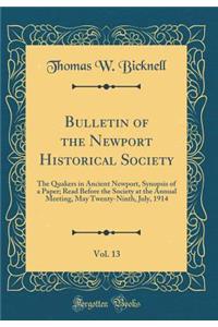 Bulletin of the Newport Historical Society, Vol. 13: The Quakers in Ancient Newport, Synopsis of a Paper; Read Before the Society at the Annual Meeting, May Twenty-Ninth, July, 1914 (Classic Reprint)
