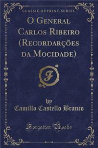 O General Carlos Ribeiro (RecordarÃ§Ãµes Da Mocidade) (Classic Reprint)