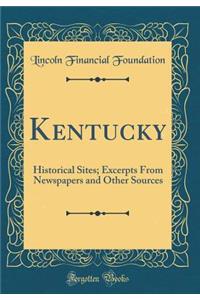 Kentucky: Historical Sites; Excerpts From Newspapers and Other Sources (Classic Reprint)