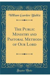 The Public Ministry and Pastoral Methods of Our Lord (Classic Reprint)