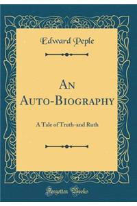 An Auto-Biography: A Tale of Truth-And Ruth (Classic Reprint)