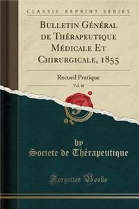 Bulletin Gï¿½nï¿½ral de Thï¿½rapeutique Mï¿½dicale Et Chirurgicale, 1855, Vol. 48: Recueil Pratique (Classic Reprint)