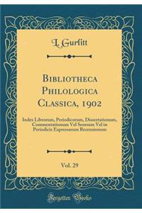 Bibliotheca Philologica Classica, 1902, Vol. 29: Index Librorum, Periodicorum, Dissertationum, Commentationum Vel Seorsum Vel in Periodicis Expressarum Recensionum (Classic Reprint)