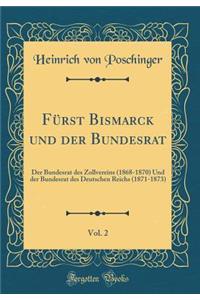 Fï¿½rst Bismarck Und Der Bundesrat, Vol. 2: Der Bundesrat Des Zollvereins (1868-1870) Und Der Bundesrat Des Deutschen Reichs (1871-1873) (Classic Reprint)