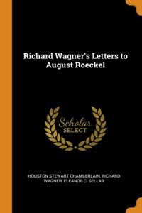 Richard Wagner's Letters to August Roeckel