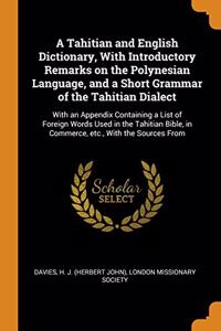 A Tahitian and English Dictionary, With Introductory Remarks on the Polynesian Language, and a Short Grammar of the Tahitian Dialect