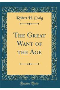 The Great Want of the Age (Classic Reprint)