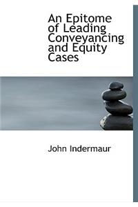 An Epitome of Leading Conveyancing and Equity Cases