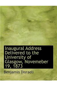 Inaugural Address Delivered to the University of Glasgow, Novemeber 19, 1873