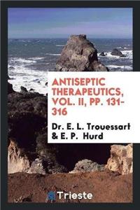 Antiseptic Therapeutics, Vol. II, Pp. 131-316
