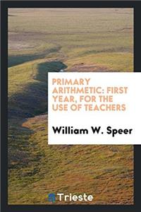 Primary Arithmetic: First Year, for the Use of Teachers