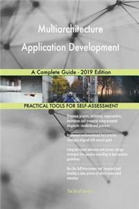 Multiarchitecture Application Development A Complete Guide - 2019 Edition