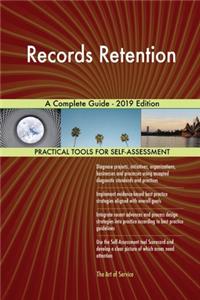 Records Retention A Complete Guide - 2019 Edition