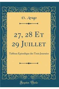 27, 28 Et 29 Juillet: Tableau ï¿½pisodique Des Trois Journï¿½es (Classic Reprint)