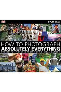 How to Photograph Absolutely Everything