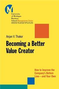 Becoming A Better Value Creator: How To Improve The Companys Bottom Line--And Your Own