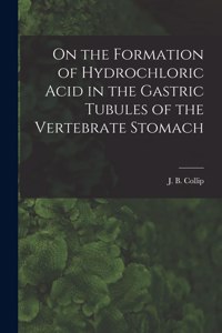 On the Formation of Hydrochloric Acid in the Gastric Tubules of the Vertebrate Stomach [microform]