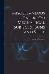 Miscellaneous Papers On Mechanical Subjects. Guns and Steel