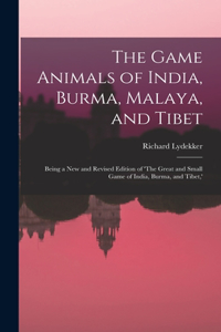 Game Animals of India, Burma, Malaya, and Tibet; Being a new and Revised Edition of 'The Great and Small Game of India, Burma, and Tibet, '